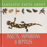 Image of Fantastic Facts About : insects, amphibians, reptiles